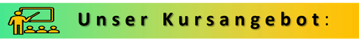 Schmales Banner mit grün-gelbem Farbverlauf. Links befindet sich ein Symbol einer Lehrperson vor einer Tafel mit drei Kursteilnehmenden. Rechts daneben steht in grosser schwarzer Schrift der Titel „Unser Kursangebot:“. Das Banner dient als Einleitung für die Übersicht der angebotenen Schulungen und Kurse.