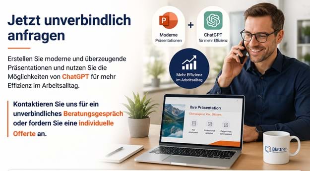 Jetzt unverbindlich anfragen: Moderne und überzeugende PowerPoint-Präsentationen erstellen und ChatGPT für mehr Effizienz im Arbeitsalltag nutzen. Kontaktieren Sie Blattner TRAINING & CONSULTING für ein unverbindliches Beratungsgespräch oder eine individuelle Offerte; Kontakt per Telefon, E-Mail oder Formular.